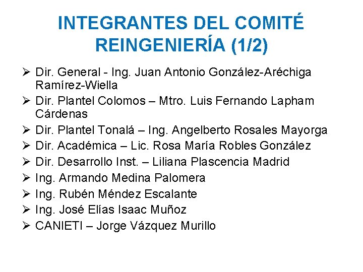 INTEGRANTES DEL COMITÉ REINGENIERÍA (1/2) Ø Dir. General - Ing. Juan Antonio González-Aréchiga Ramírez-Wiella