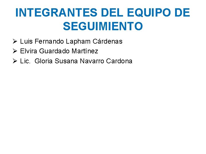 INTEGRANTES DEL EQUIPO DE SEGUIMIENTO Ø Luis Fernando Lapham Cárdenas Ø Elvira Guardado Martínez