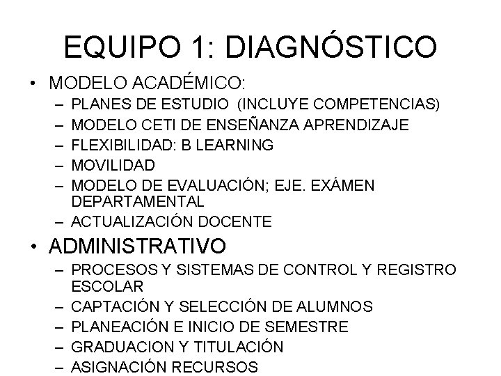 EQUIPO 1: DIAGNÓSTICO • MODELO ACADÉMICO: – – – PLANES DE ESTUDIO (INCLUYE COMPETENCIAS)