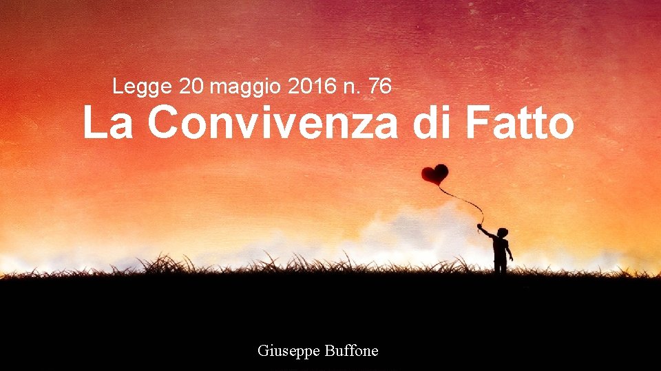 Legge 20 maggio 2016 n. 76 La Convivenza di Fatto Giuseppe Buffone 