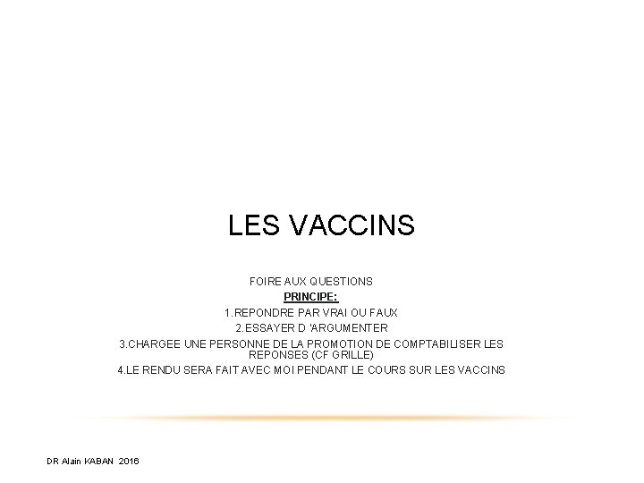 LES VACCINS FOIRE AUX QUESTIONS PRINCIPE: 1. REPONDRE PAR VRAI OU FAUX 2. ESSAYER