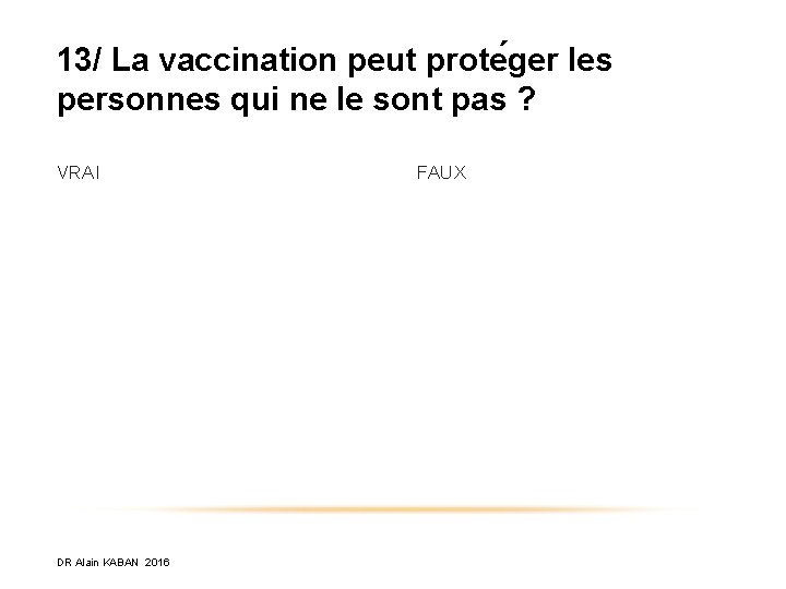 13/ La vaccination peut prote ger les personnes qui ne le sont pas ?