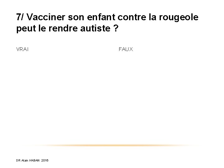 7/ Vacciner son enfant contre la rougeole peut le rendre autiste ? VRAI DR