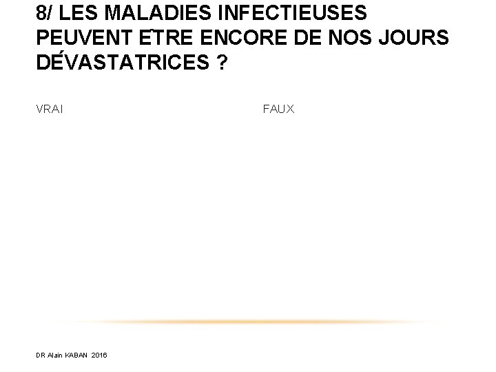 8/ LES MALADIES INFECTIEUSES PEUVENT E TRE ENCORE DE NOS JOURS DE VASTATRICES ?