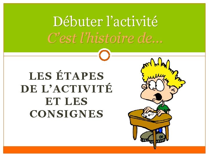 Débuter l’activité C’est l’histoire de… LES ÉTAPES DE L’ACTIVITÉ ET LES CONSIGNES 