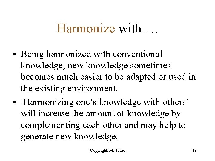 Harmonize with…. • Being harmonized with conventional knowledge, new knowledge sometimes becomes much easier