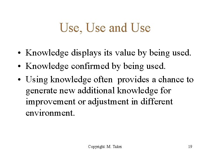 Use, Use and Use • Knowledge displays its value by being used. • Knowledge