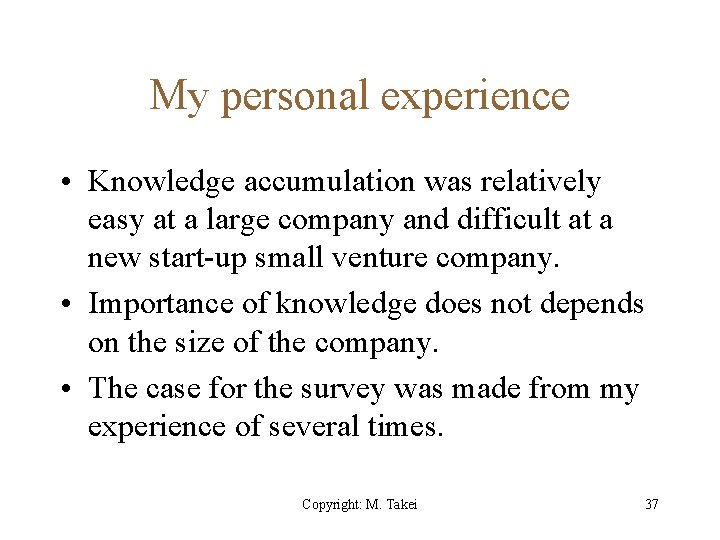 My personal experience • Knowledge accumulation was relatively easy at a large company and