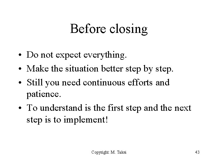 Before closing • Do not expect everything. • Make the situation better step by