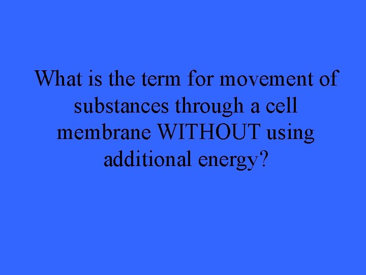 What is the term for movement of substances through a cell membrane WITHOUT using