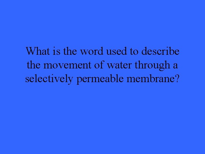 What is the word used to describe the movement of water through a selectively