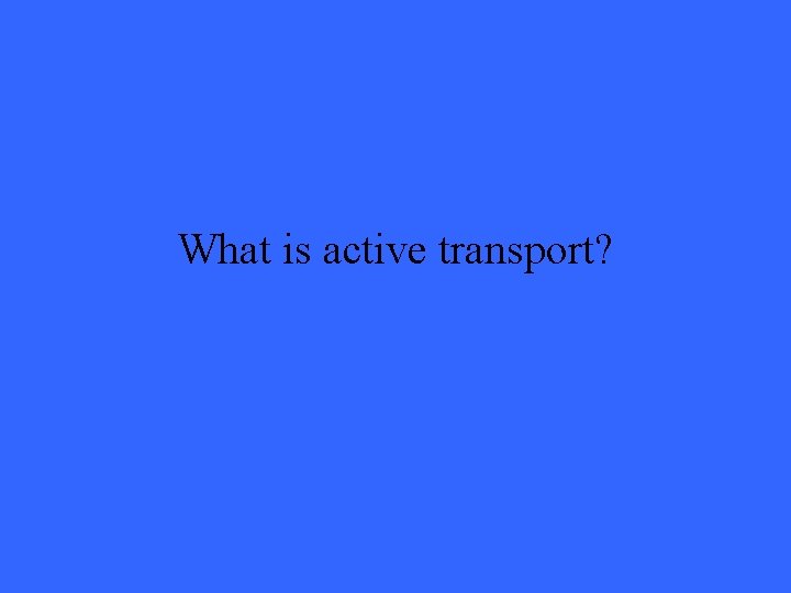 What is active transport? 