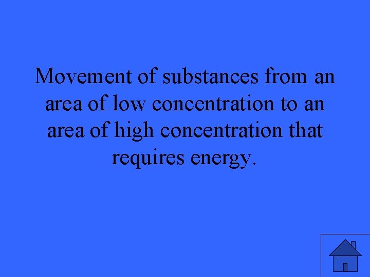 Movement of substances from an area of low concentration to an area of high