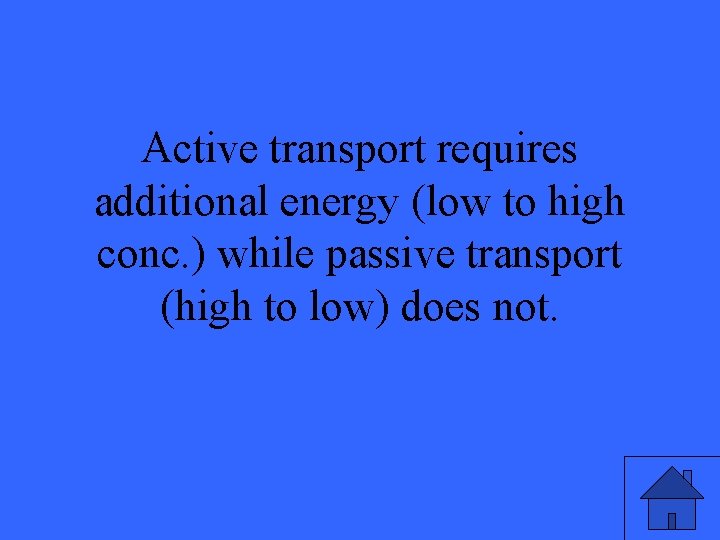 Active transport requires additional energy (low to high conc. ) while passive transport (high