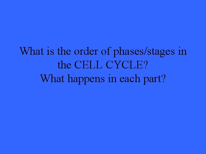 What is the order of phases/stages in the CELL CYCLE? What happens in each