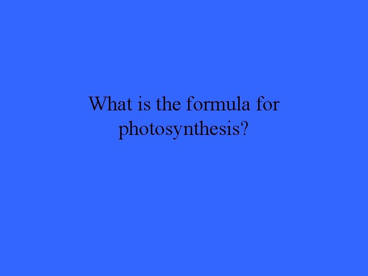 What is the formula for photosynthesis? 