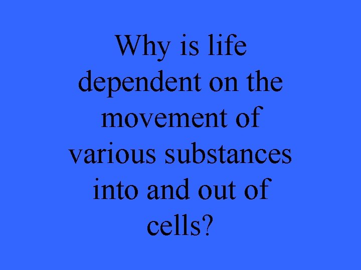 Why is life dependent on the movement of various substances into and out of