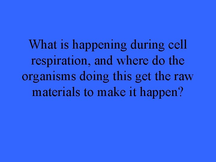 What is happening during cell respiration, and where do the organisms doing this get