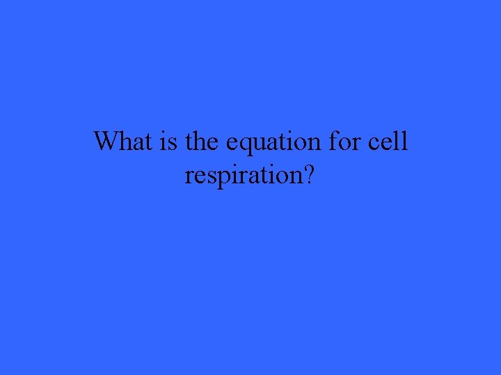 What is the equation for cell respiration? 