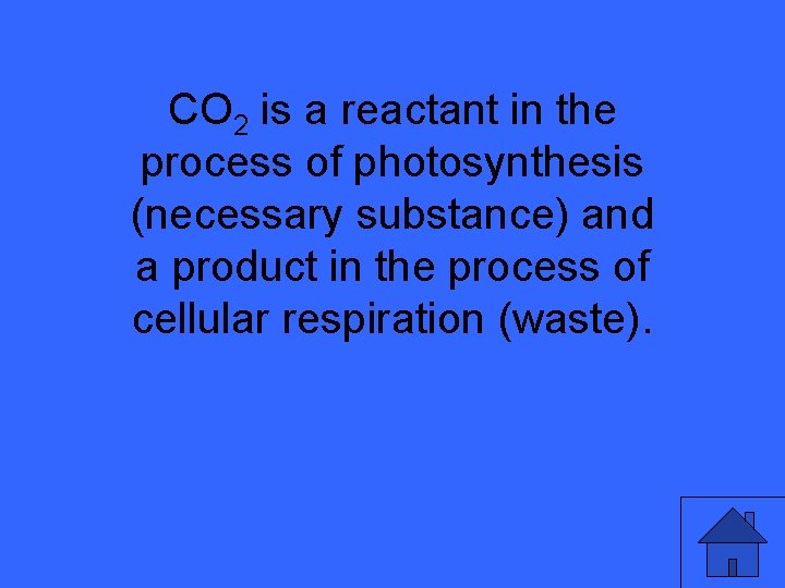 CO 2 is a reactant in the process of photosynthesis (necessary substance) and a