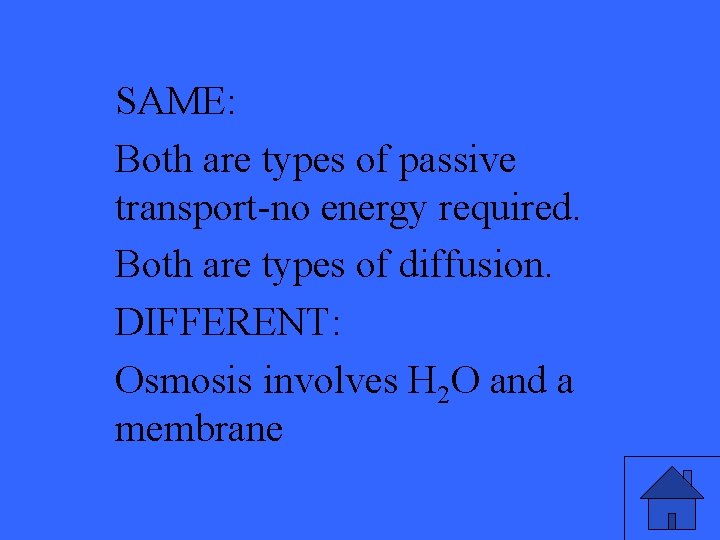 SAME: Both are types of passive transport-no energy required. Both are types of diffusion.