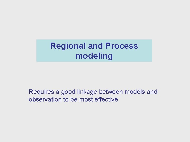Regional and Process modeling Requires a good linkage between models and observation to be