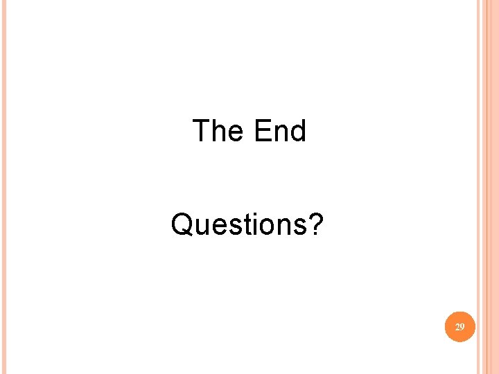 The End Questions? 29 The End Questions? 29