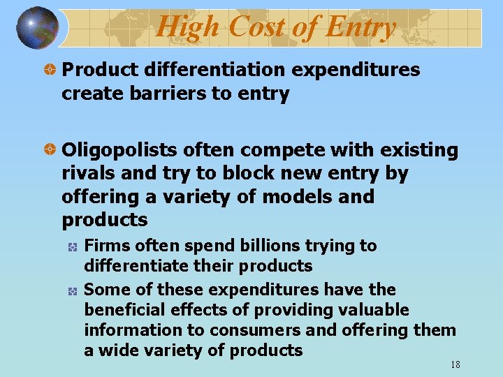 High Cost of Entry Product differentiation expenditures create barriers to entry Oligopolists often compete