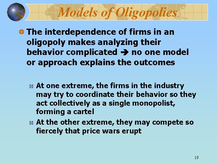 Models of Oligopolies The interdependence of firms in an oligopoly makes analyzing their behavior