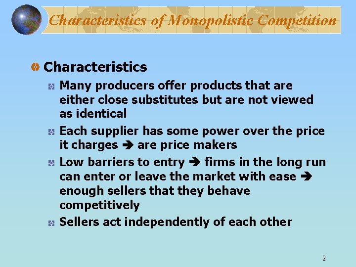 Characteristics of Monopolistic Competition Characteristics Many producers offer products that are either close substitutes