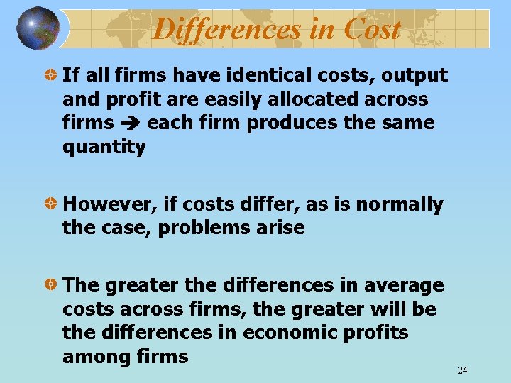 Differences in Cost If all firms have identical costs, output and profit are easily