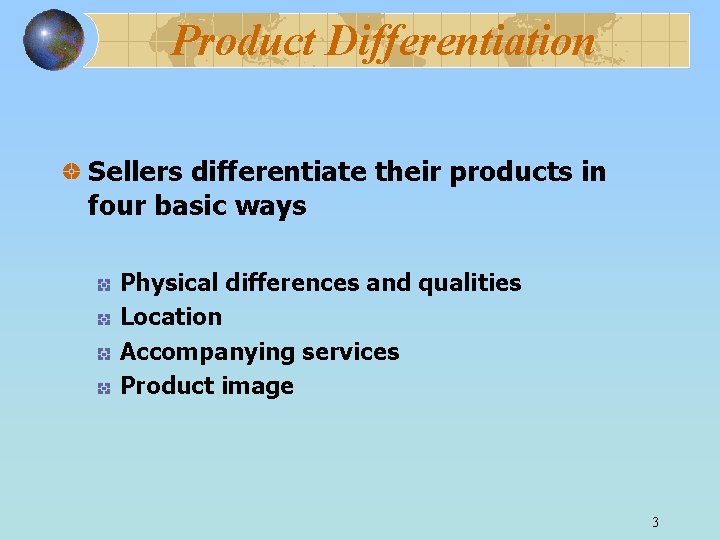 Product Differentiation Sellers differentiate their products in four basic ways Physical differences and qualities