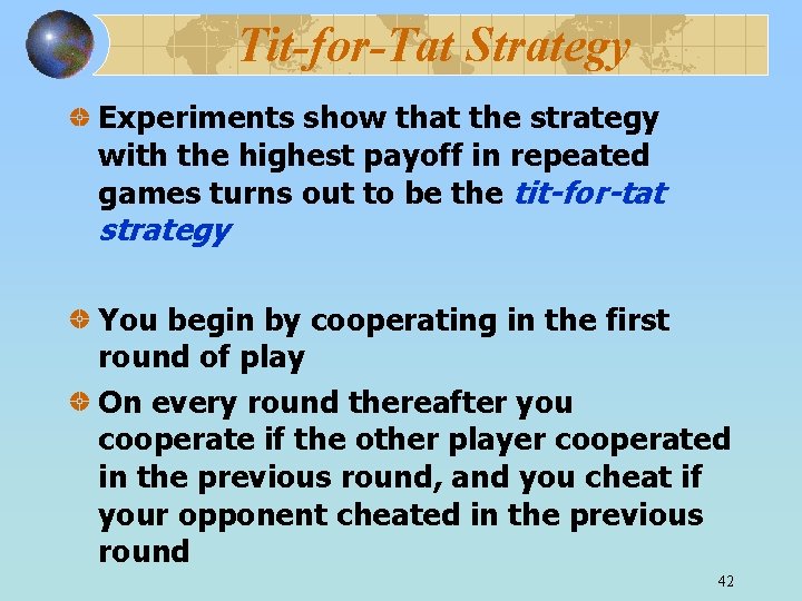 Tit-for-Tat Strategy Experiments show that the strategy with the highest payoff in repeated games
