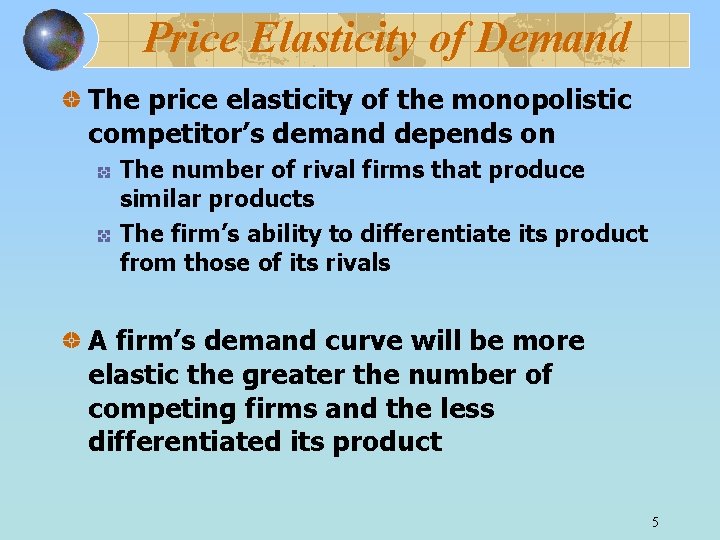 Price Elasticity of Demand The price elasticity of the monopolistic competitor’s demand depends on