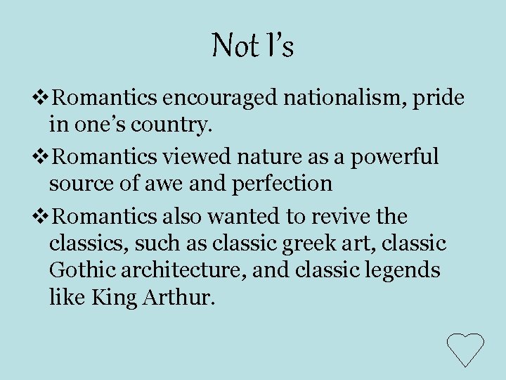 Not I’s v. Romantics encouraged nationalism, pride in one’s country. v. Romantics viewed nature