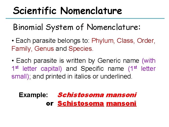 Scientific Nomenclature Binomial System of Nomenclature: • Each parasite belongs to: Phylum, Class, Order,