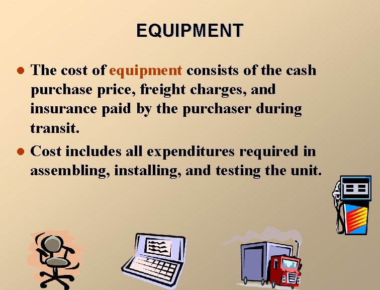 EQUIPMENT l l The cost of equipment consists of the cash purchase price, freight