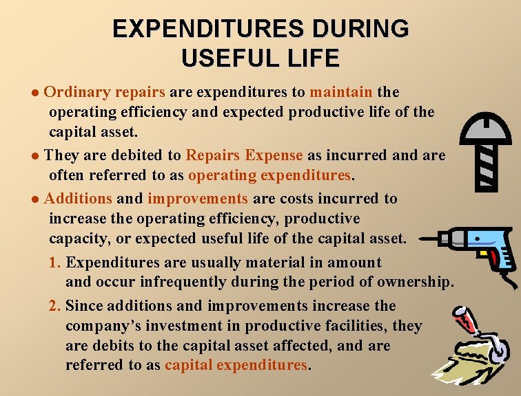 EXPENDITURES DURING USEFUL LIFE Ordinary repairs are expenditures to maintain the operating efficiency and