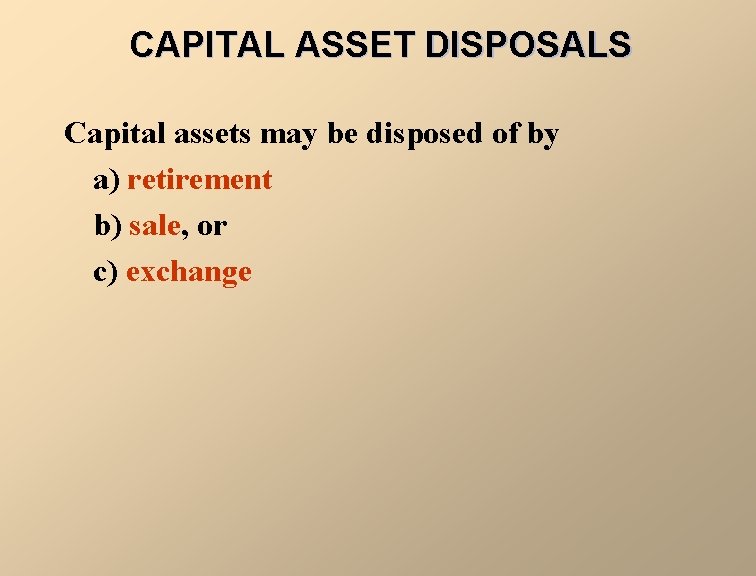 CAPITAL ASSET DISPOSALS Capital assets may be disposed of by a) retirement b) sale,