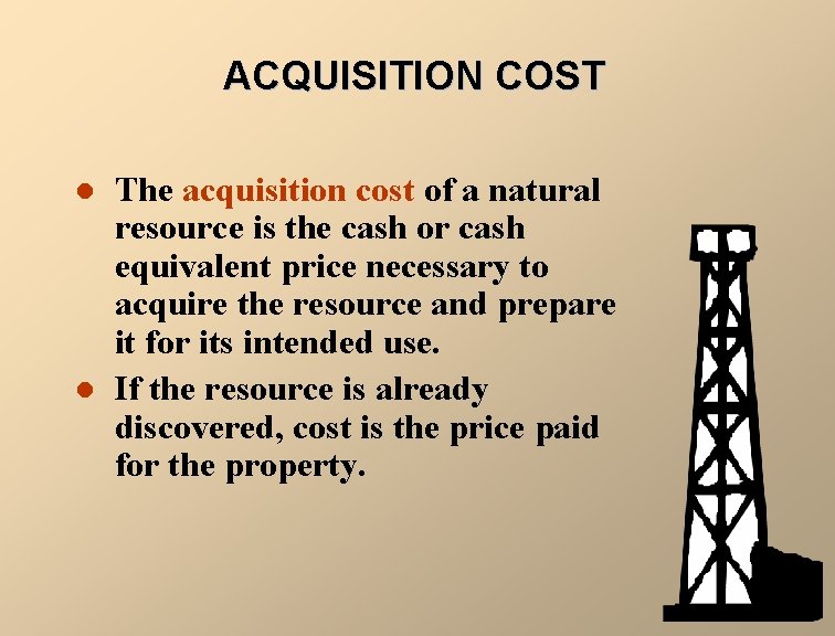 ACQUISITION COST l l The acquisition cost of a natural resource is the cash