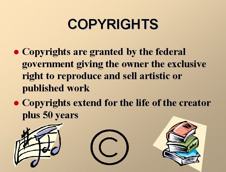 COPYRIGHTS Copyrights are granted by the federal government giving the owner the exclusive right