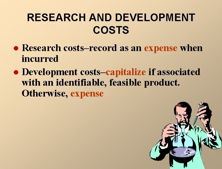 RESEARCH AND DEVELOPMENT COSTS Research costs–record as an expense when incurred l Development costs–capitalize