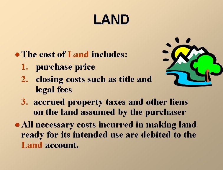 LAND l The cost of Land includes: 1. purchase price 2. closing costs such