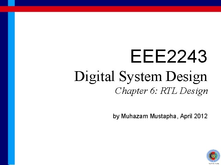 EEE 2243 Digital System Design Chapter 6: RTL Design by Muhazam Mustapha, April 2012