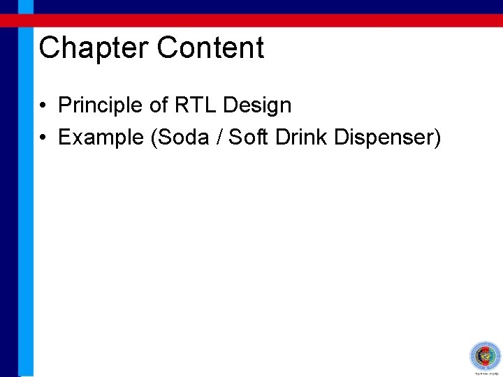 Chapter Content • Principle of RTL Design • Example (Soda / Soft Drink Dispenser)