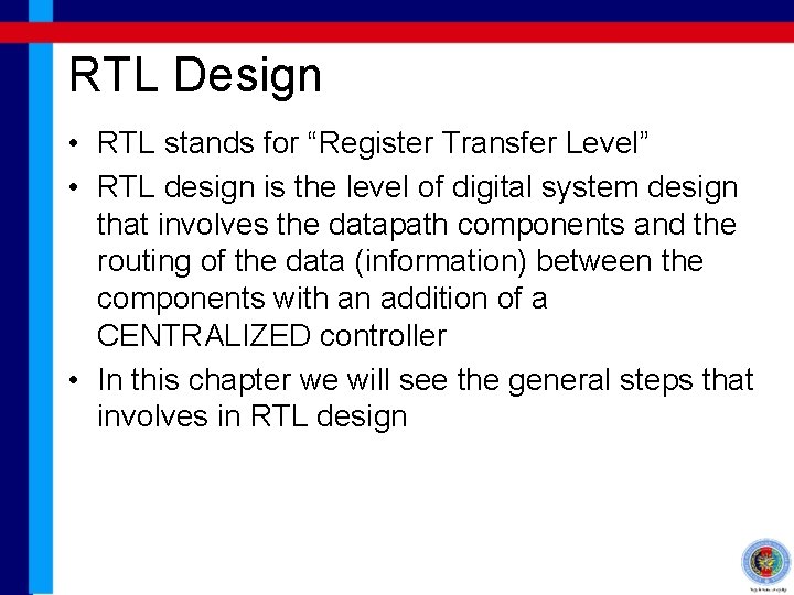 RTL Design • RTL stands for “Register Transfer Level” • RTL design is the