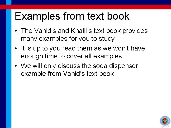 Examples from text book • The Vahid’s and Khalil’s text book provides many examples