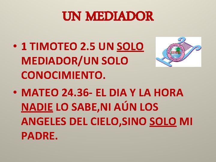 UN MEDIADOR • 1 TIMOTEO 2. 5 UN SOLO MEDIADOR/UN SOLO CONOCIMIENTO. • MATEO