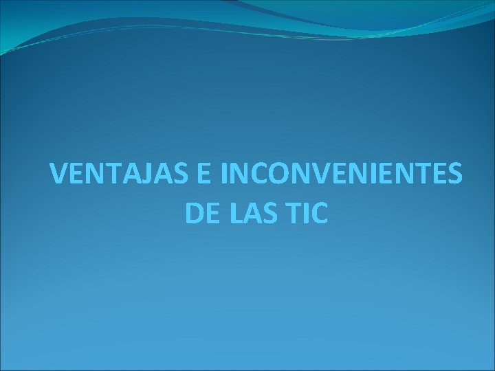 VENTAJAS E INCONVENIENTES DE LAS TIC 