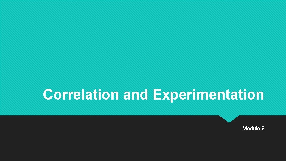 Correlation and Experimentation Module 6 